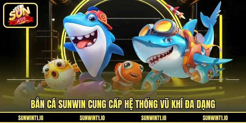 Bắn cá Sunwin cung cấp hệ thống vũ khí đa dạng