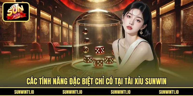 Các tính năng đặc biệt chỉ có tại Tài Xỉu Sunwin