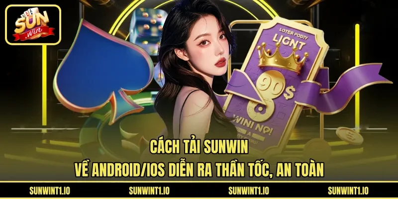 Cách tải Sunwin về Android/iOS diễn ra thần tốc, an toàn