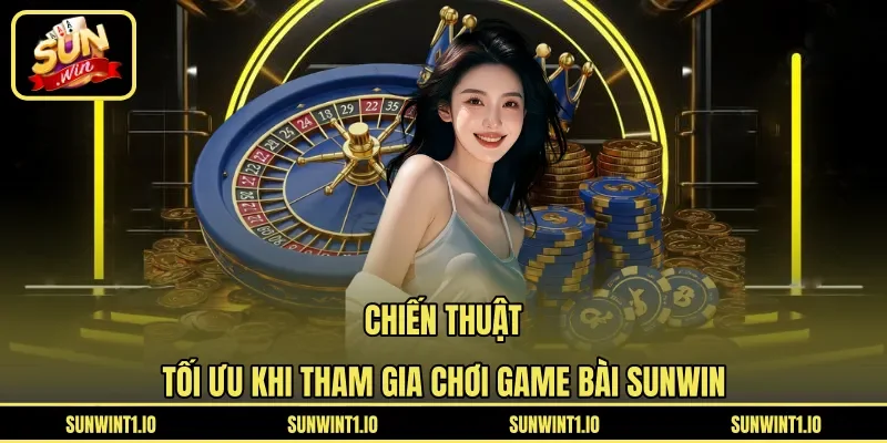 Chiến thuật tối ưu khi tham gia chơi game bài Sunwin