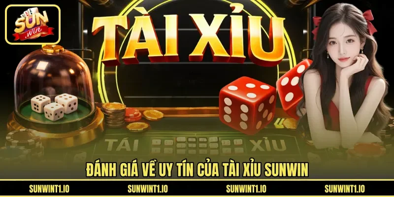 Đánh giá về uy tín của Tài Xỉu Sunwin