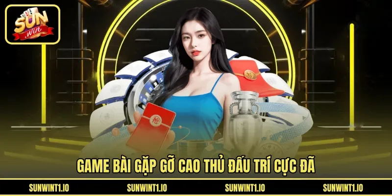 Game bài gặp gỡ cao thủ đấu trí cực đã