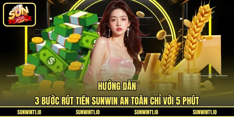 Hướng dẫn 3 bước rút tiền Sunwin an toàn chỉ với 5 phút