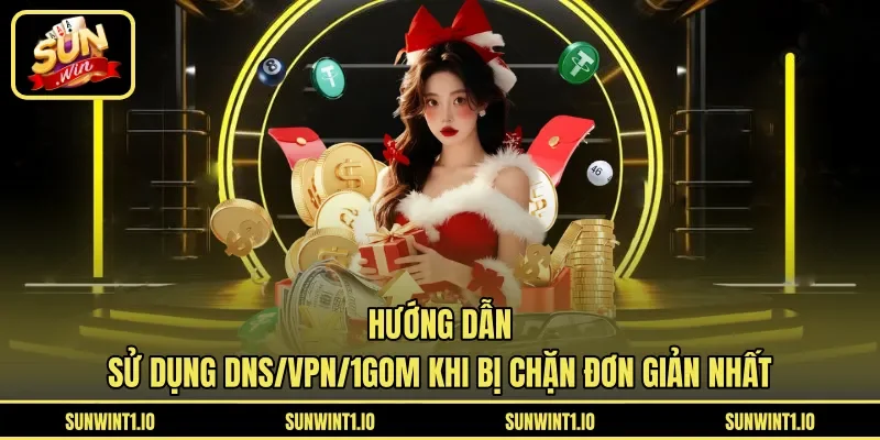 Hướng dẫn sử dụng DNS/VPN/1Gom khi bị chặn đơn giản nhất