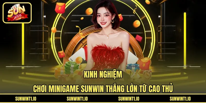Kinh nghiệm chơi MiniGame Sunwin thắng lớn từ cao thủ