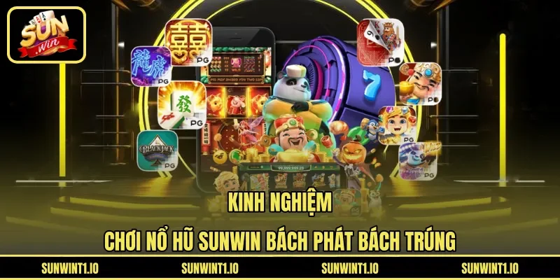 Kinh nghiệm chơi nổ hũ Sunwin bách phát bách trúng