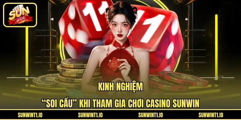 Kinh nghiệm “soi cầu” khi tham gia chơi Casino Sunwin