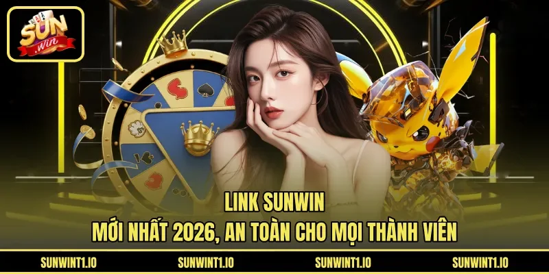 Link Sunwin mới nhất 2026, an toàn cho mọi thành viên