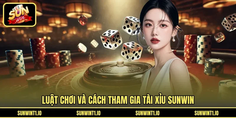 Luật chơi và cách tham gia tài xỉu Sunwin