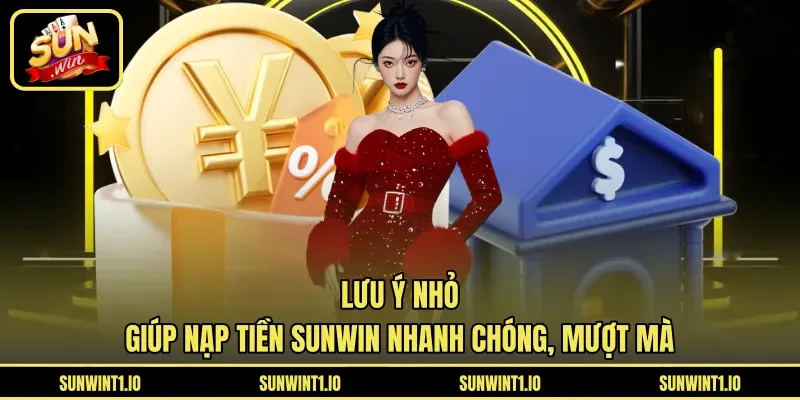 Lưu ý nhỏ giúp nạp tiền Sunwin nhanh chóng, mượt mà