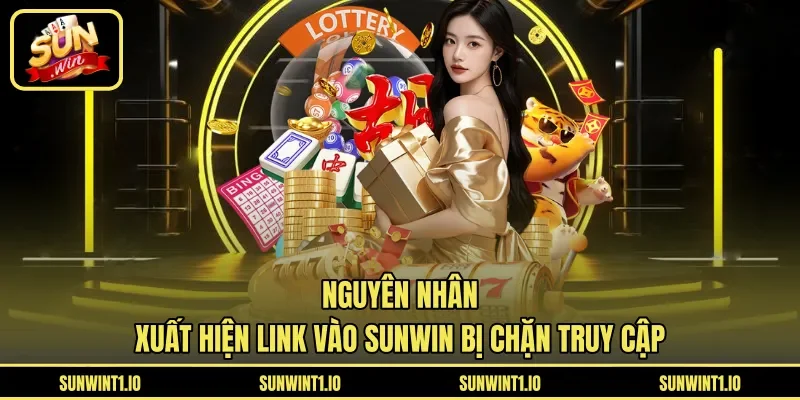 Nguyên nhân xuất hiện link vào Sunwin bị chặn truy cập