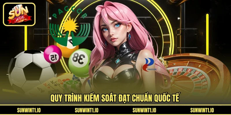 Quy trình kiểm soát đạt chuẩn quốc tế