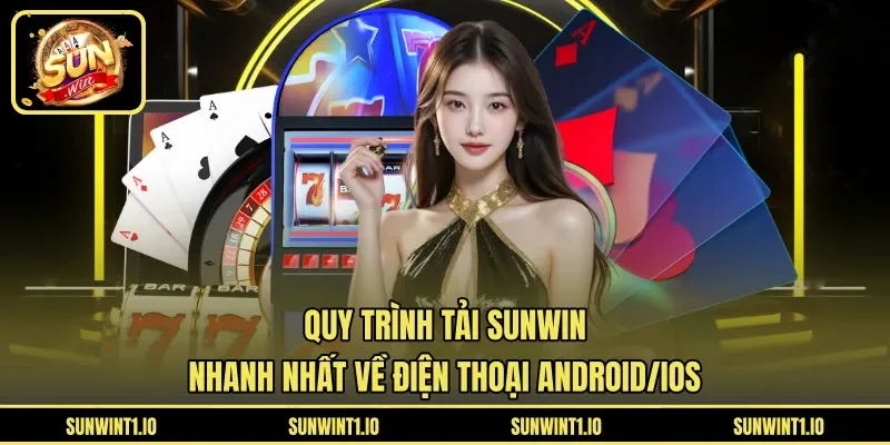 Quy Trình Tải Sunwin Nhanh Nhất Về Điện Thoại Android/iOS