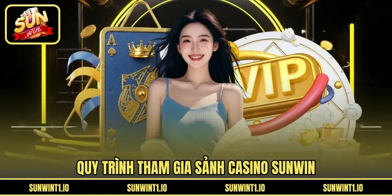 Quy trình tham gia sảnh Casino Sunwin