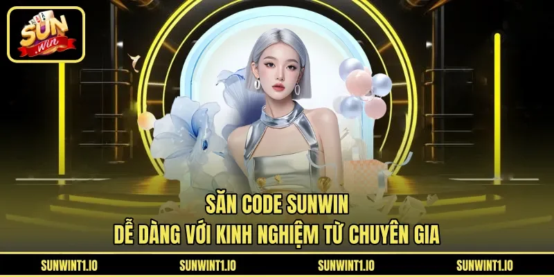 Săn code Sunwin dễ dàng với kinh nghiệm từ chuyên gia