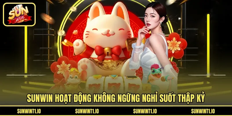 SUNWIN hoạt động không ngừng nghỉ suốt thập kỷ