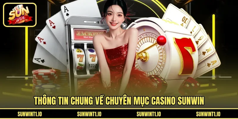 Thông tin chung về chuyên mục Casino Sunwin