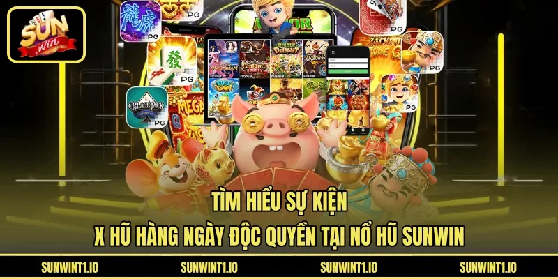 Tìm hiểu sự kiện X hũ hàng ngày độc quyền tại nổ hũ Sunwin