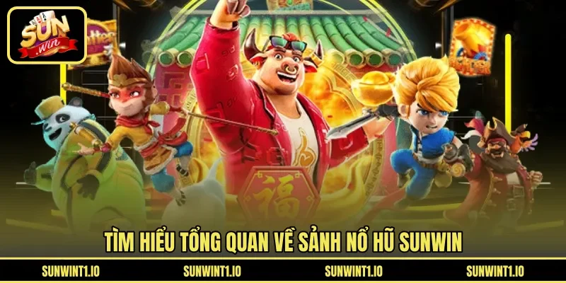 Tìm hiểu tổng quan về sảnh nổ hũ Sunwin