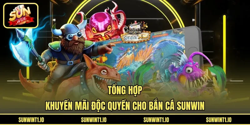 Tổng hợp khuyến mãi độc quyền cho bắn cá Sunwin