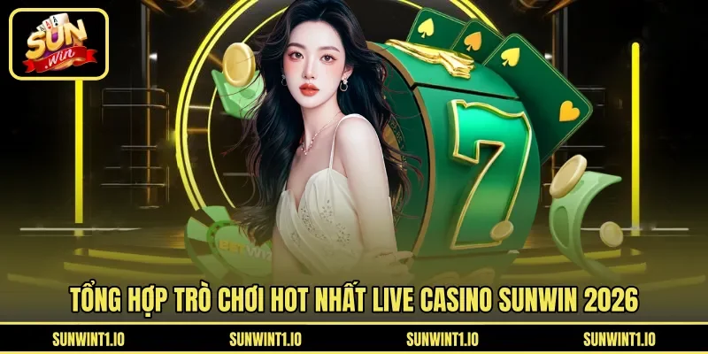 Tổng hợp trò chơi hot nhất live Casino Sunwin 2026