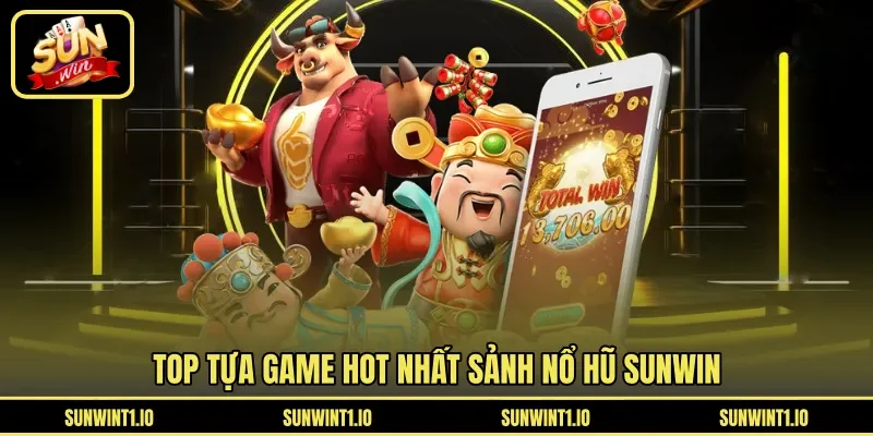 Top tựa game hot nhất sảnh nổ hũ Sunwin
