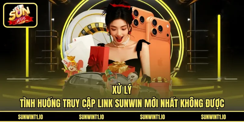 Xử lý tình huống truy cập link Sunwin mới nhất không được