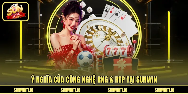 Ý nghĩa của công nghệ RNG & RTP tại Sunwin